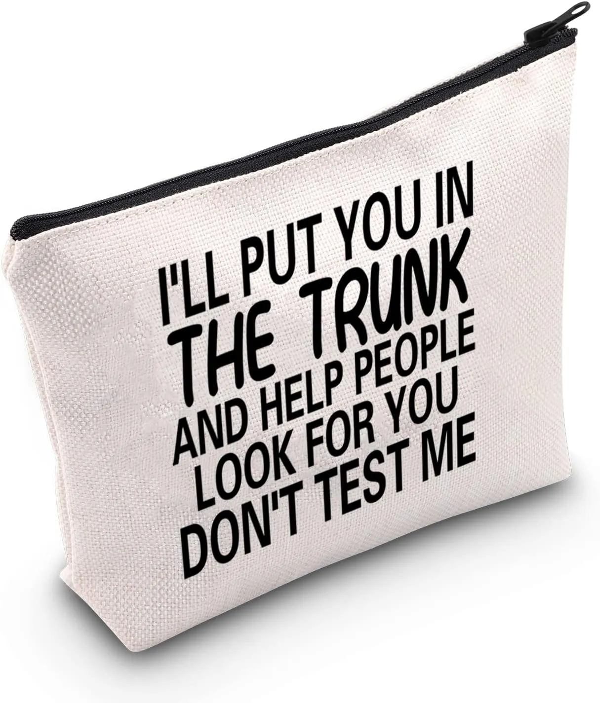 MNIGIU Funny Quote Cosmetic Bag I'll Put You In The Trunk And Help People Look For You Don't Test Me Cosmetic Bag Sarcastic Gift Humor Gift For Women